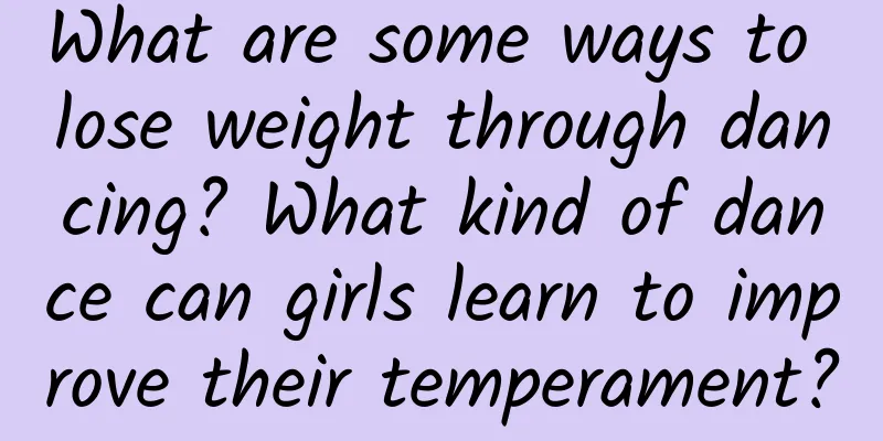 What are some ways to lose weight through dancing? What kind of dance can girls learn to improve their temperament?