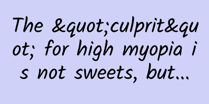 The "culprit" for high myopia is not sweets, but...