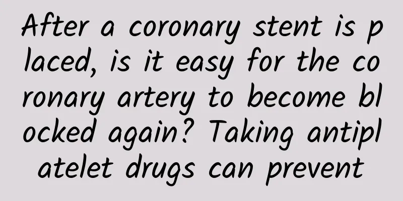 After a coronary stent is placed, is it easy for the coronary artery to become blocked again? Taking antiplatelet drugs can prevent