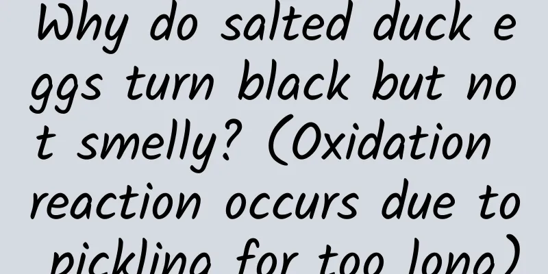 Why do salted duck eggs turn black but not smelly? (Oxidation reaction occurs due to pickling for too long)