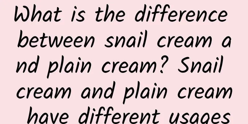 What is the difference between snail cream and plain cream? Snail cream and plain cream have different usages