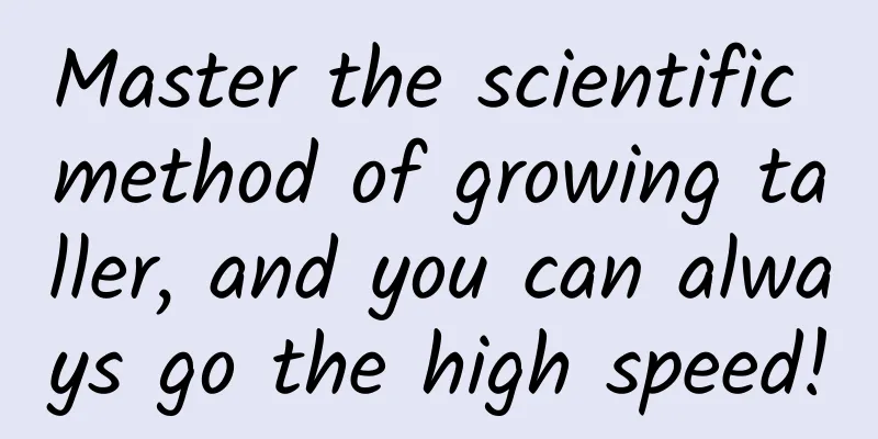 Master the scientific method of growing taller, and you can always go the high speed!