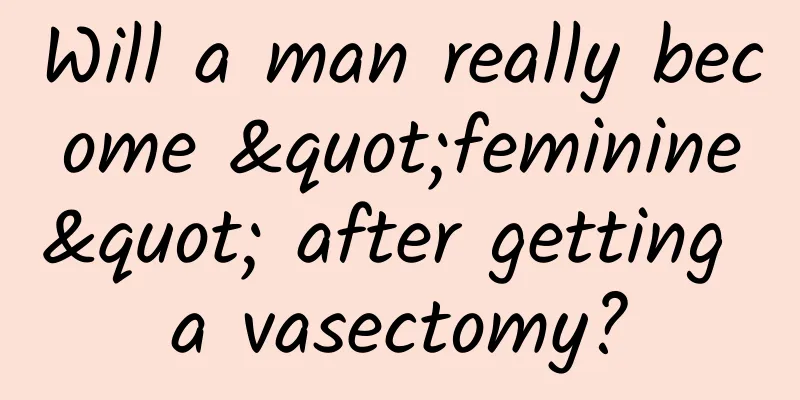 Will a man really become "feminine" after getting a vasectomy?