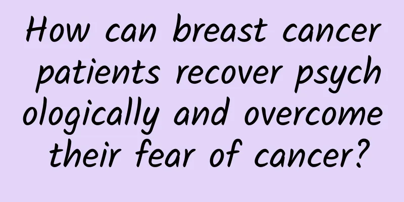 How can breast cancer patients recover psychologically and overcome their fear of cancer?