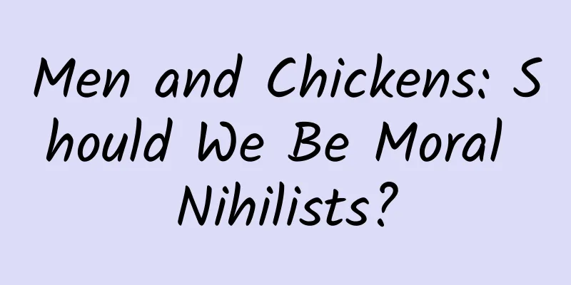 Men and Chickens: Should We Be Moral Nihilists?