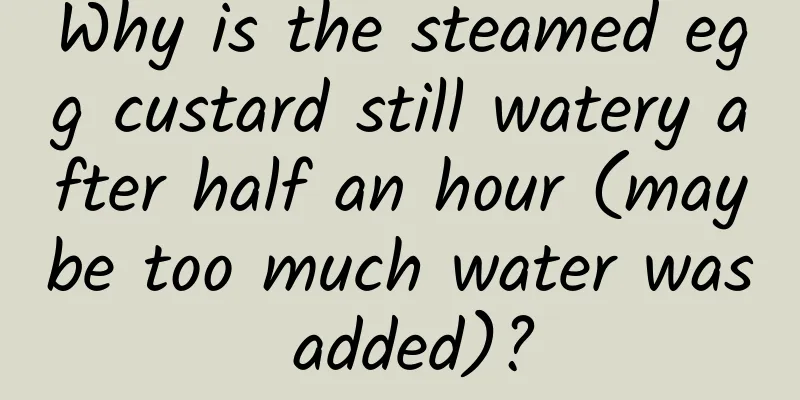 Why is the steamed egg custard still watery after half an hour (maybe too much water was added)?