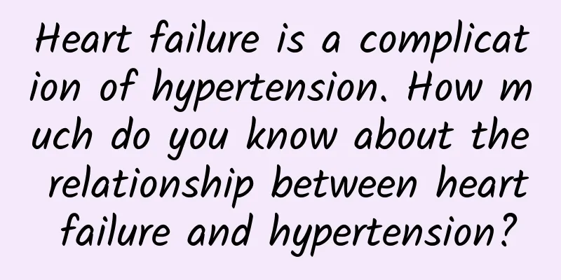 Heart failure is a complication of hypertension. How much do you know about the relationship between heart failure and hypertension?