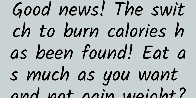 Good news! The switch to burn calories has been found! Eat as much as you want and not gain weight?