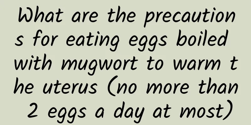 What are the precautions for eating eggs boiled with mugwort to warm the uterus (no more than 2 eggs a day at most)