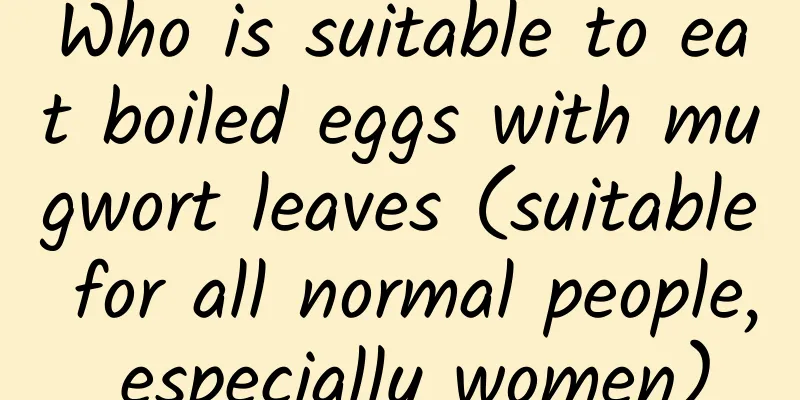 Who is suitable to eat boiled eggs with mugwort leaves (suitable for all normal people, especially women)