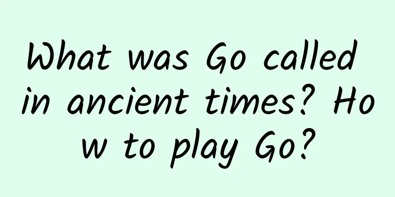 What was Go called in ancient times? How to play Go?