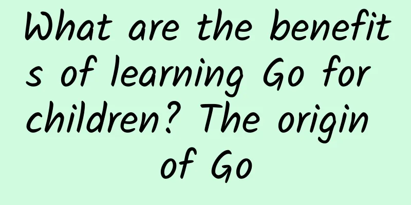 What are the benefits of learning Go for children? The origin of Go
