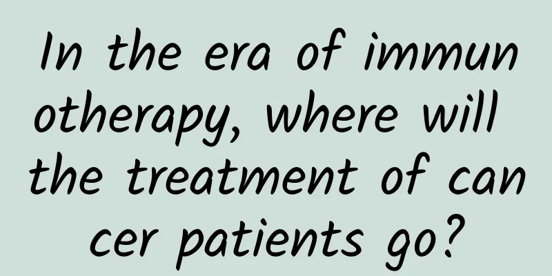 In the era of immunotherapy, where will the treatment of cancer patients go?