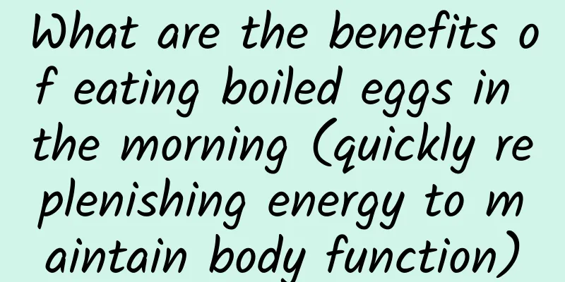 What are the benefits of eating boiled eggs in the morning (quickly replenishing energy to maintain body function)