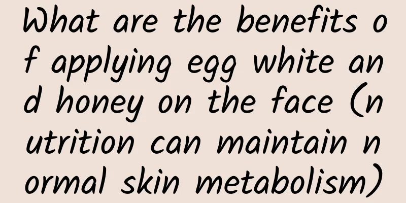What are the benefits of applying egg white and honey on the face (nutrition can maintain normal skin metabolism)