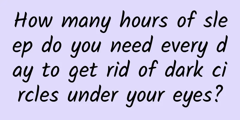 How many hours of sleep do you need every day to get rid of dark circles under your eyes?