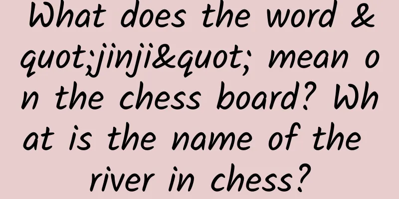 What does the word "jinji" mean on the chess board? What is the name of the river in chess?