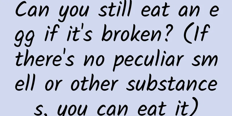 Can you still eat an egg if it's broken? (If there's no peculiar smell or other substances, you can eat it)