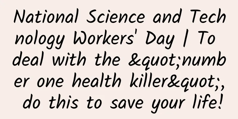 National Science and Technology Workers' Day | To deal with the "number one health killer", do this to save your life!