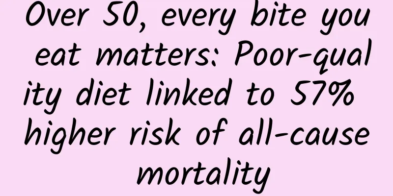 Over 50, every bite you eat matters: Poor-quality diet linked to 57% higher risk of all-cause mortality