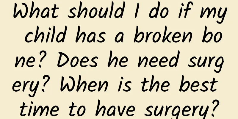 What should I do if my child has a broken bone? Does he need surgery? When is the best time to have surgery?
