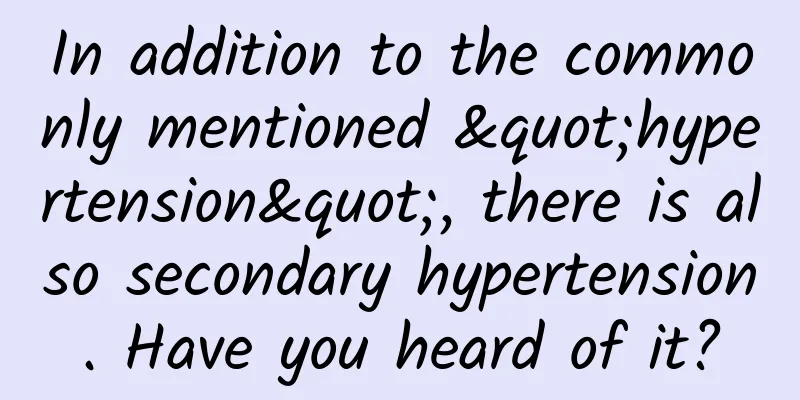 In addition to the commonly mentioned "hypertension", there is also secondary hypertension. Have you heard of it?