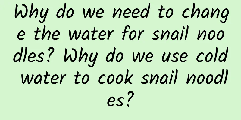 Why do we need to change the water for snail noodles? Why do we use cold water to cook snail noodles?