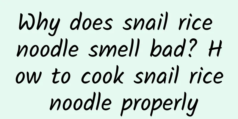 Why does snail rice noodle smell bad? How to cook snail rice noodle properly
