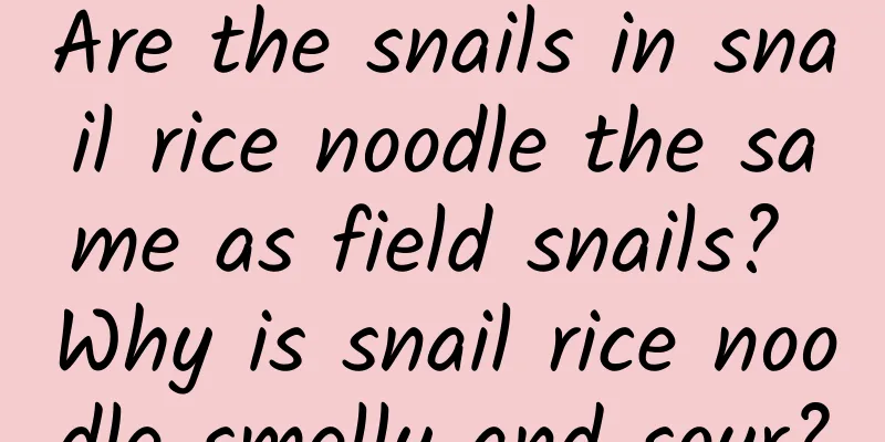 Are the snails in snail rice noodle the same as field snails? Why is snail rice noodle smelly and sour?