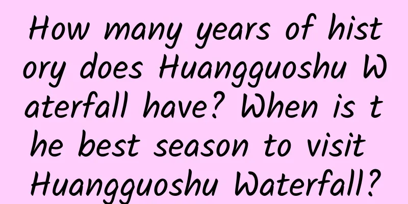 How many years of history does Huangguoshu Waterfall have? When is the best season to visit Huangguoshu Waterfall?