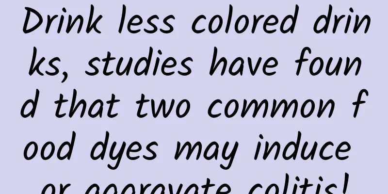 Drink less colored drinks, studies have found that two common food dyes may induce or aggravate colitis!