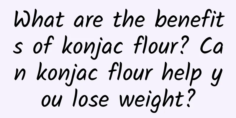 What are the benefits of konjac flour? Can konjac flour help you lose weight?