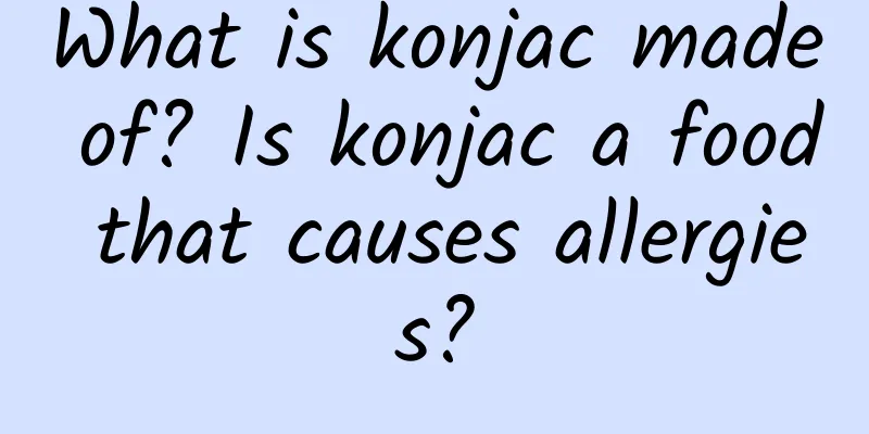 What is konjac made of? Is konjac a food that causes allergies?