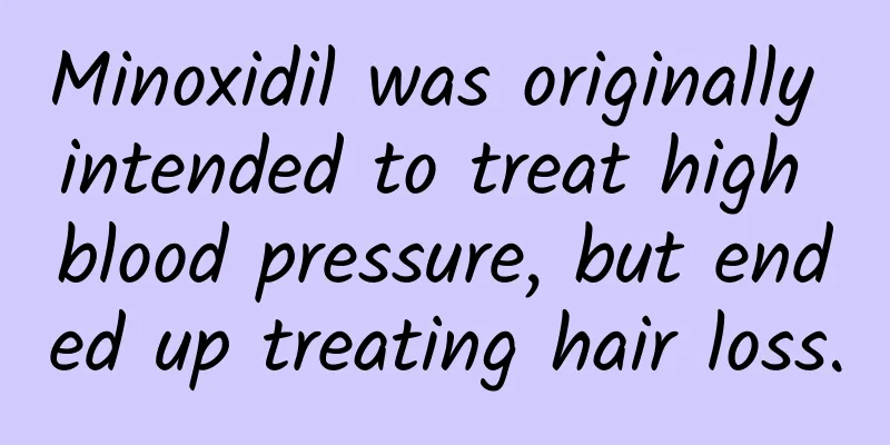 Minoxidil was originally intended to treat high blood pressure, but ended up treating hair loss.