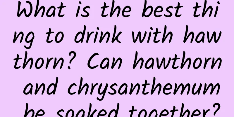 What is the best thing to drink with hawthorn? Can hawthorn and chrysanthemum be soaked together?