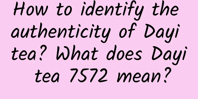 How to identify the authenticity of Dayi tea? What does Dayi tea 7572 mean?
