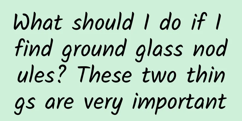 What should I do if I find ground glass nodules? These two things are very important