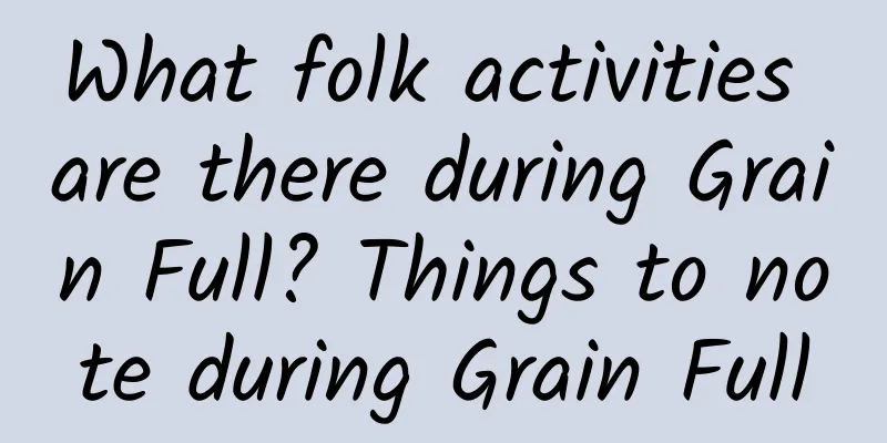 What folk activities are there during Grain Full? Things to note during Grain Full