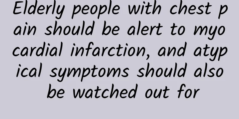 Elderly people with chest pain should be alert to myocardial infarction, and atypical symptoms should also be watched out for