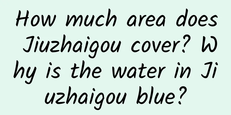 How much area does Jiuzhaigou cover? Why is the water in Jiuzhaigou blue?