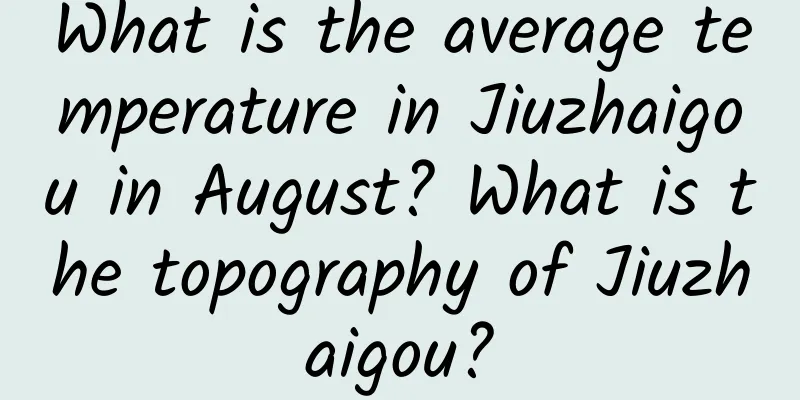 What is the average temperature in Jiuzhaigou in August? What is the topography of Jiuzhaigou?