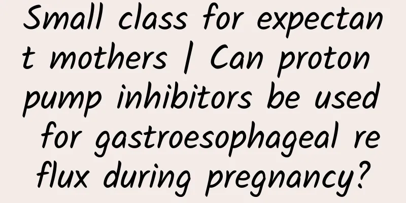 Small class for expectant mothers | Can proton pump inhibitors be used for gastroesophageal reflux during pregnancy?