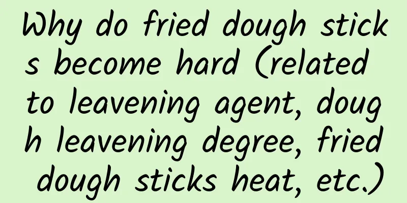 Why do fried dough sticks become hard (related to leavening agent, dough leavening degree, fried dough sticks heat, etc.)