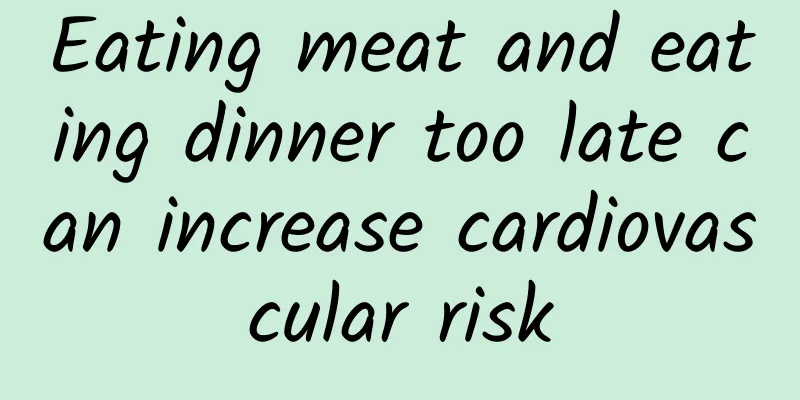 Eating meat and eating dinner too late can increase cardiovascular risk