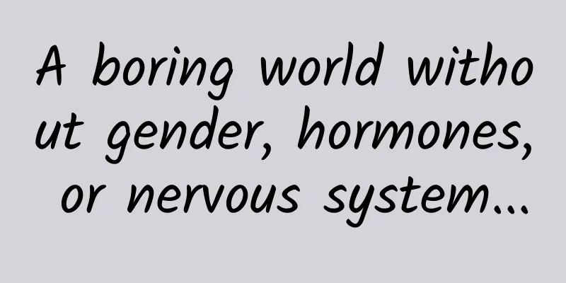 A boring world without gender, hormones, or nervous system...