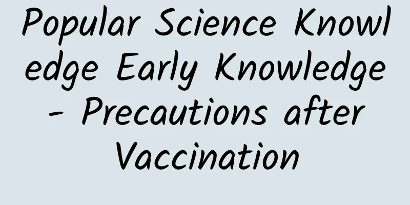 Popular Science Knowledge Early Knowledge - Precautions after Vaccination