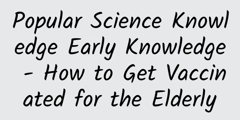 Popular Science Knowledge Early Knowledge - How to Get Vaccinated for the Elderly