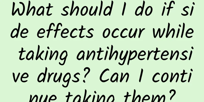 What should I do if side effects occur while taking antihypertensive drugs? Can I continue taking them?