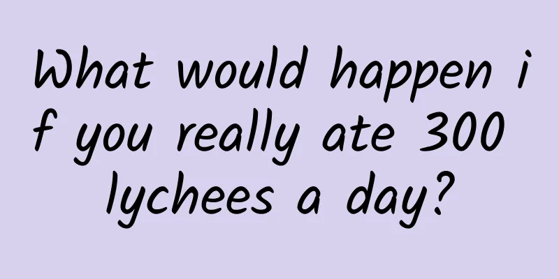 What would happen if you really ate 300 lychees a day?
