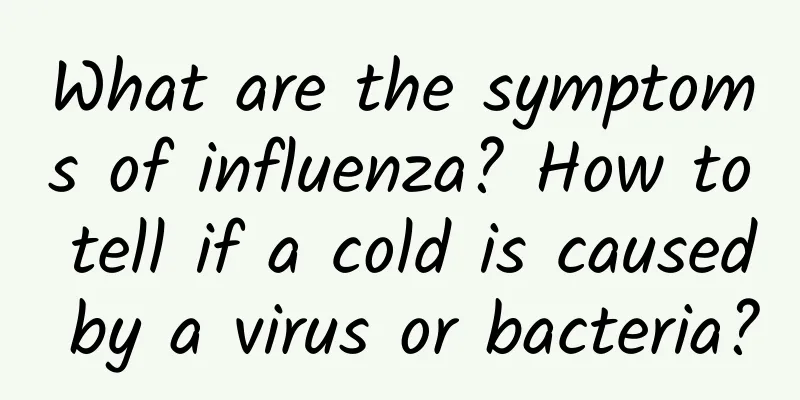 What are the symptoms of influenza? How to tell if a cold is caused by a virus or bacteria?